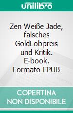Zen Weiße Jade, falsches GoldLobpreis und Kritik. E-book. Formato EPUB ebook