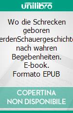 Wo die Schrecken geboren werdenSchauergeschichten nach wahren Begebenheiten. E-book. Formato EPUB