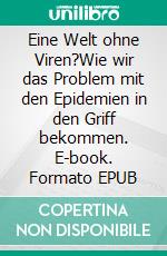 Eine Welt ohne Viren?Wie wir das Problem mit den Epidemien in den Griff bekommen. E-book. Formato EPUB ebook di Karl Ehrlich