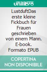 LustduftDas erste kleine Fickbuch für Frauen geschrieben von einem Mann. E-book. Formato EPUB ebook