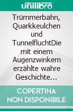 Trümmerbahn, Quarkkeulchen und TunnelfluchtDie mit einem Augenzwinkern erzählte wahre Geschichte einer geglückten Flucht von Ost- nach Westberlin. E-book. Formato EPUB ebook di Hans-Georg Müller