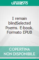 I remain blindSelected Poems. E-book. Formato EPUB ebook di Robert Grant