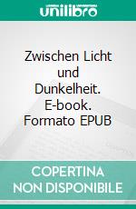 Zwischen Licht und Dunkelheit. E-book. Formato EPUB ebook