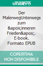 Der MalerwegUnterwegs zum 'inneren Frieden'. E-book. Formato EPUB ebook
