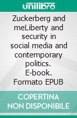 Zuckerberg and meLiberty and security in social media and contemporary politics. E-book. Formato EPUB ebook