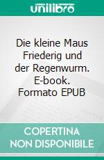 Die kleine Maus Friederig und der Regenwurm. E-book. Formato EPUB ebook