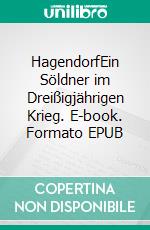 HagendorfEin Söldner im Dreißigjährigen Krieg. E-book. Formato EPUB ebook di Robert Steinhauser