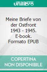 Meine Briefe von der Ostfront 1943 - 1945. E-book. Formato EPUB ebook