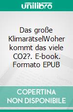 Das große KlimarätselWoher kommt das viele CO2?. E-book. Formato EPUB ebook