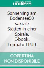 Sonnenring am Bodensee50 sakrale Stätten in einer Spirale. E-book. Formato EPUB ebook