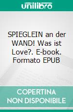 SPIEGLEIN an der WAND! Was ist Love?. E-book. Formato EPUB