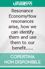 Resonance EconomyHow resonances arise, how we can identify them and use them to our benefit.. E-book. Formato EPUB ebook di Matthias Rosenberger