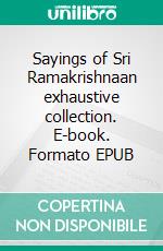 Sayings of Sri Ramakrishnaan exhaustive collection. E-book. Formato EPUB ebook