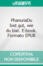 PhanuriaDu bist gut, wie du bist. E-book. Formato EPUB