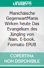 Manichäische GegenwartManis Wirken heute Das Evangelium des Jüngling von Nain. E-book. Formato EPUB ebook