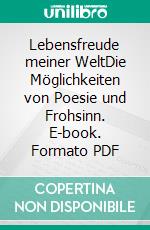 Lebensfreude meiner WeltDie Möglichkeiten von Poesie und Frohsinn. E-book. Formato PDF ebook di Tina Hüsch