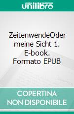 ZeitenwendeOder meine Sicht 1. E-book. Formato EPUB ebook