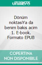 Dönüm noktasiYa da benim bakis acim 1. E-book. Formato EPUB ebook