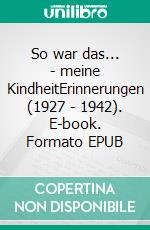 So war das... - meine KindheitErinnerungen (1927 - 1942). E-book. Formato EPUB ebook di Paula Diese