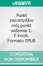 Punkt zwrotnyAlbo mój punkt widzenia 1. E-book. Formato EPUB ebook