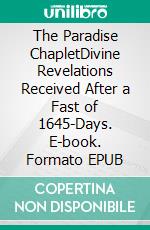 The Paradise ChapletDivine Revelations Received After a Fast of 1645-Days. E-book. Formato EPUB ebook di Pierre Tiendjo Pagoue