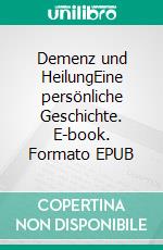 Demenz und HeilungEine persönliche Geschichte. E-book. Formato EPUB