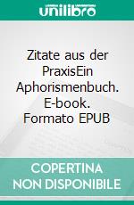 Zitate aus der PraxisEin Aphorismenbuch. E-book. Formato EPUB ebook