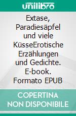 Extase, Paradiesäpfel und viele KüsseErotische Erzählungen und Gedichte. E-book. Formato EPUB ebook di Martin Guan Djien Chan