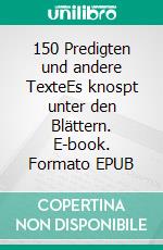 150 Predigten und andere TexteEs knospt unter den Blättern. E-book. Formato EPUB ebook