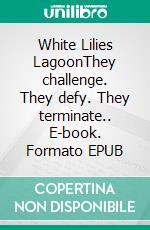 White Lilies LagoonThey challenge. They defy. They terminate.. E-book. Formato EPUB