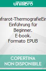 Infrarot-ThermografieEine Einführung für Beginner. E-book. Formato EPUB ebook