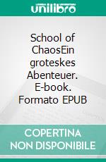 School of ChaosEin groteskes Abenteuer. E-book. Formato EPUB ebook
