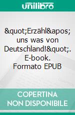 &quot;Erzähl&apos; uns was von Deutschland!&quot;. E-book. Formato EPUB ebook