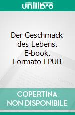 Der Geschmack des Lebens. E-book. Formato EPUB ebook