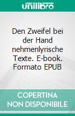 Den Zweifel bei der Hand nehmenlyrische Texte. E-book. Formato EPUB ebook