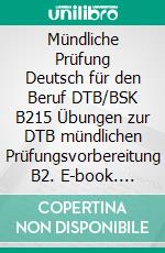 Mündliche Prüfung Deutsch für den Beruf DTB/BSK B215 Übungen zur DTB mündlichen Prüfungsvorbereitung B2. E-book. Formato EPUB ebook