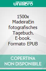 1500x MadeiraEin fotografisches Tagebuch. E-book. Formato EPUB ebook