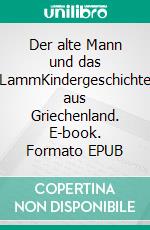 Der alte Mann und das LammKindergeschichte aus Griechenland. E-book. Formato EPUB ebook