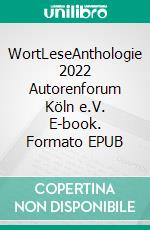 WortLeseAnthologie 2022 Autorenforum Köln e.V. E-book. Formato EPUB ebook