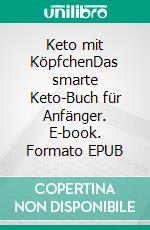 Keto mit KöpfchenDas smarte Keto-Buch für Anfänger. E-book. Formato EPUB ebook