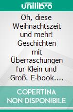 Oh, diese Weihnachtszeit und mehr! Geschichten mit Überraschungen für Klein und Groß. E-book. Formato EPUB ebook di Sina Mehbus