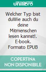 Welcher Typ bist duWie auch du deine Mitmenschen lesen kannst!. E-book. Formato EPUB