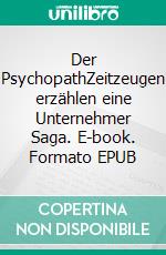 Der PsychopathZeitzeugen erzählen eine Unternehmer Saga. E-book. Formato EPUB