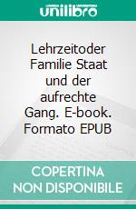 Lehrzeitoder Familie Staat und der aufrechte Gang. E-book. Formato EPUB ebook