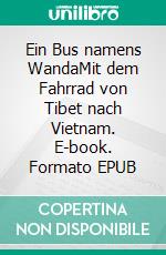 Ein Bus namens WandaMit dem Fahrrad von Tibet nach Vietnam. E-book. Formato EPUB ebook di Volker Häring