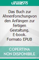 Das Buch zur Ahnenforschungvon den Anfängen zur fertigen Gestaltung. E-book. Formato EPUB ebook