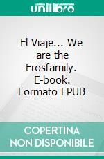 El Viaje... We are the Erosfamily. E-book. Formato EPUB ebook