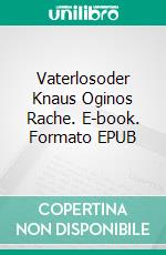 Vaterlosoder Knaus Oginos Rache. E-book. Formato EPUB ebook di Werner J. Kraftsik