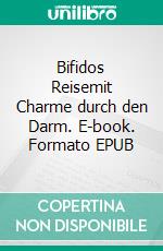 Bifidos Reisemit Charme durch den Darm. E-book. Formato EPUB ebook di Jane Jott