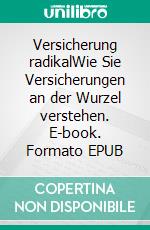 Versicherung radikalWie Sie Versicherungen an der Wurzel verstehen. E-book. Formato EPUB ebook di Fabian Herbolzheimer